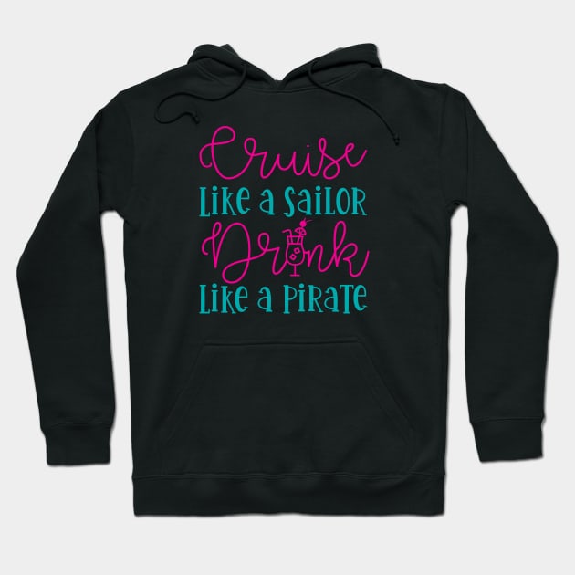 Cruise Like A Sailor Drink Like A Pirate Cruise Vacation Funny Hoodie by GlimmerDesigns